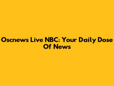Oscnews Live NBC: Your Daily Dose Of News