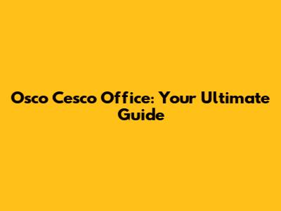 Osco Cesco Office: Your Ultimate Guide