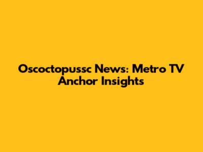 Oscoctopussc News: Metro TV Anchor Insights