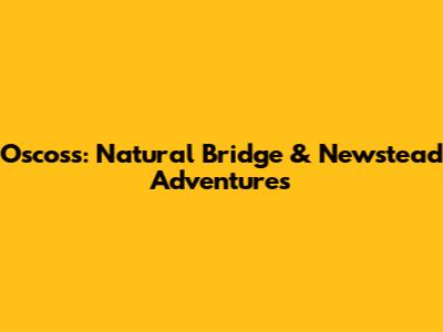 Oscos's: Natural Bridge & Newstead Adventures