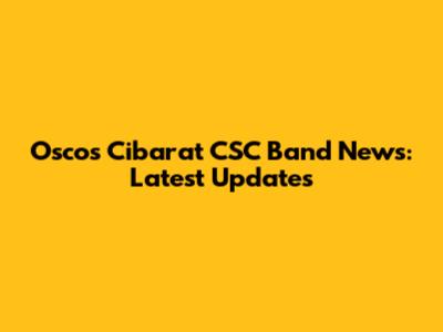 Oscos Cibarat CSC Band News: Latest Updates