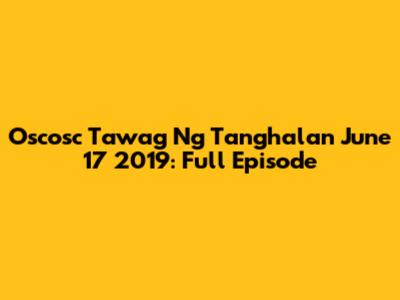 Oscosc Tawag Ng Tanghalan June 17 2019: Full Episode