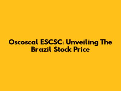 Oscoscal ESCSC: Unveiling The Brazil Stock Price