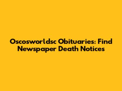 Oscosworldsc Obituaries: Find Newspaper Death Notices