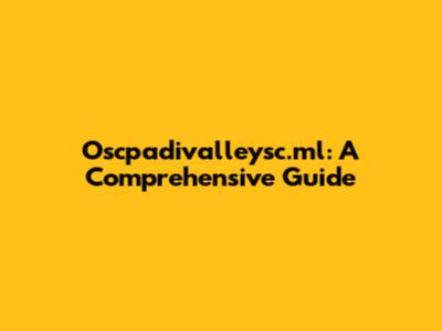 Oscpadivalleysc.ml: A Comprehensive Guide
