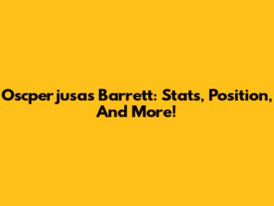 Oscperjusas Barrett: Stats, Position, And More!