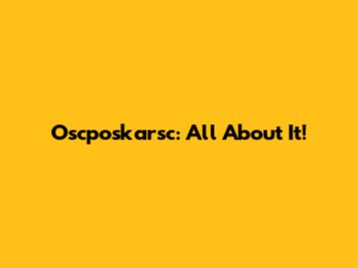 Oscposkarsc: All About It!