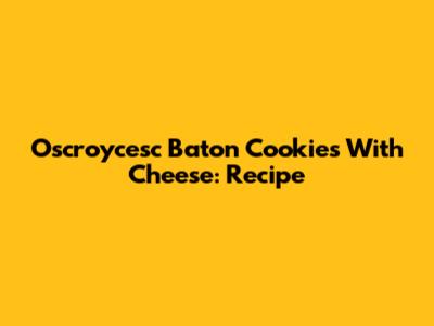 Oscroycesc Baton Cookies With Cheese: Recipe