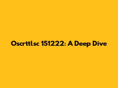 Oscrttlsc 151222: A Deep Dive