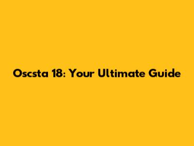 Oscsta 18: Your Ultimate Guide