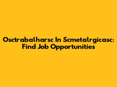 Osctrabalharsc In Scmetalrgicasc: Find Job Opportunities