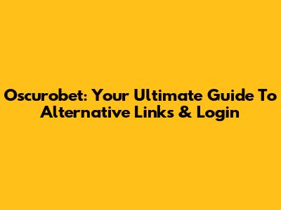 Oscurobet: Your Ultimate Guide To Alternative Links & Login