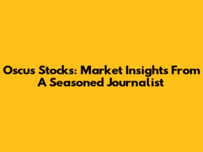 Oscus Stocks: Market Insights From A Seasoned Journalist