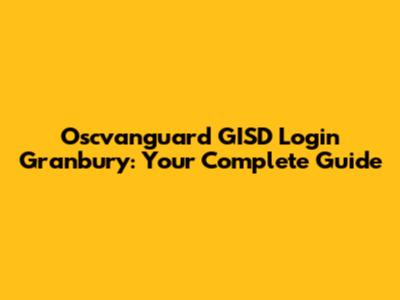 Oscvanguard GISD Login Granbury: Your Complete Guide