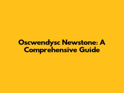 Oscwendysc Newstone: A Comprehensive Guide