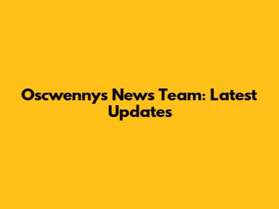 Oscwenny's News Team: Latest Updates