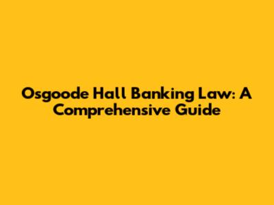 Osgoode Hall Banking Law: A Comprehensive Guide