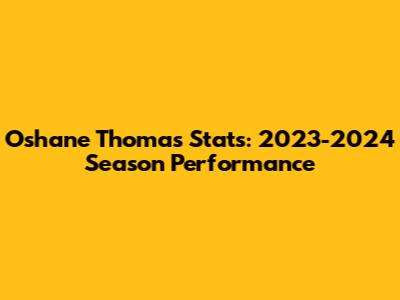 Oshane Thomas Stats: 2023-2024 Season Performance