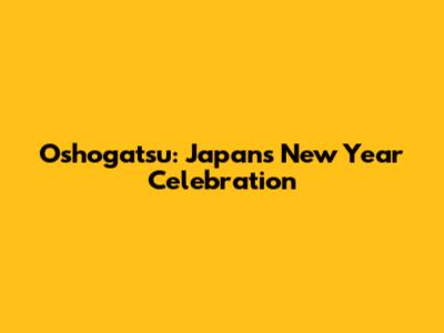Oshogatsu: Japan's New Year Celebration