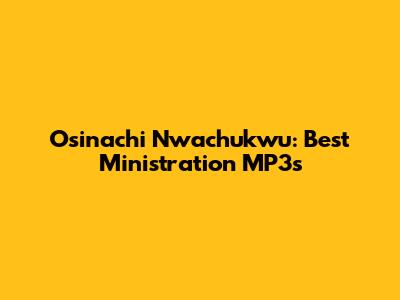 Osinachi Nwachukwu: Best Ministration MP3s