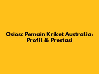 Osiosc Pemain Kriket Australia: Profil & Prestasi