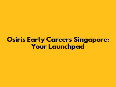 Osiris Early Careers Singapore: Your Launchpad