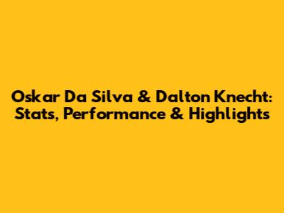 Oskar Da Silva & Dalton Knecht: Stats, Performance & Highlights