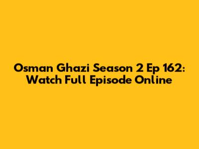 Osman Ghazi Season 2 Ep 162: Watch Full Episode Online
