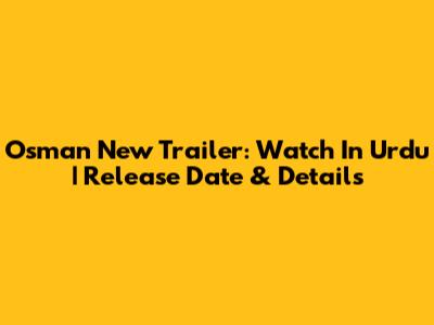 Osman New Trailer: Watch In Urdu | Release Date & Details