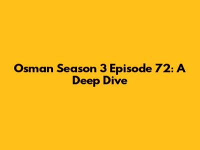 Osman Season 3 Episode 72: A Deep Dive