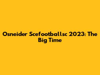 Osneider Scefootballsc 2023: The Big Time