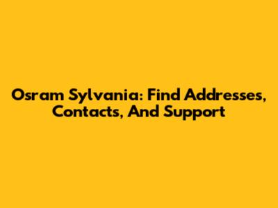 Osram Sylvania: Find Addresses, Contacts, And Support