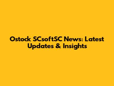 Ostock SCsoftSC News: Latest Updates & Insights