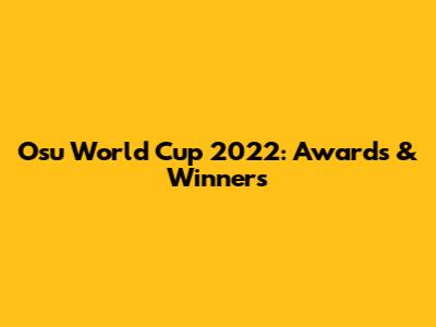 Osu World Cup 2022: Awards & Winners