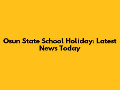 Osun State School Holiday: Latest News Today