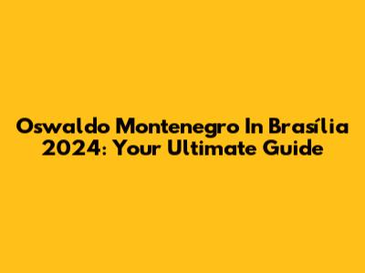 Oswaldo Montenegro In Brasília 2024: Your Ultimate Guide