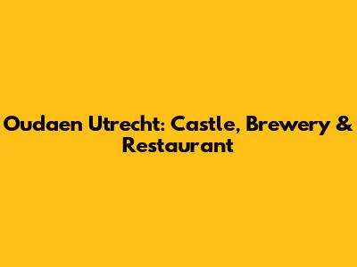 Oudaen Utrecht: Castle, Brewery & Restaurant