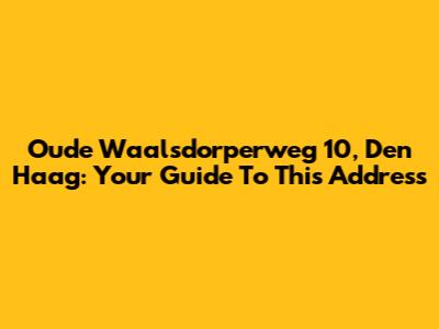 Oude Waalsdorperweg 10, Den Haag: Your Guide To This Address