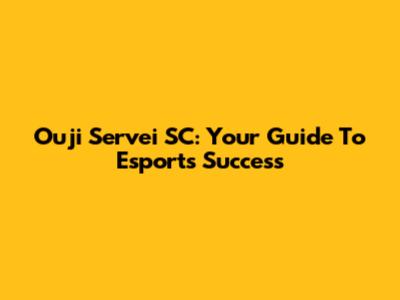 Ouji Servei SC: Your Guide To Esports Success