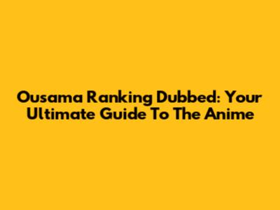 Ousama Ranking Dubbed: Your Ultimate Guide To The Anime