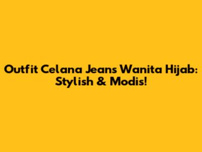 Outfit Celana Jeans Wanita Hijab: Stylish & Modis!