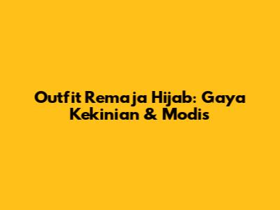 Outfit Remaja Hijab: Gaya Kekinian & Modis