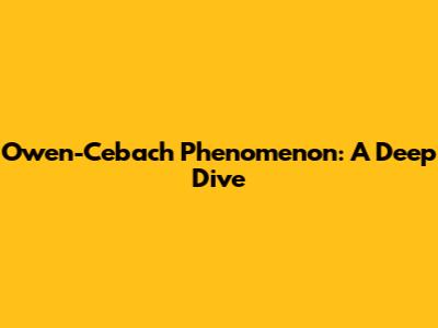 Owen-Cebach Phenomenon: A Deep Dive