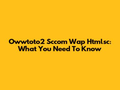 Owwtoto2 Sccom Wap Htmlsc: What You Need To Know