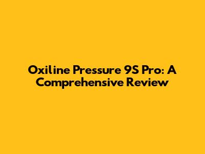 Oxiline Pressure 9S Pro: A Comprehensive Review