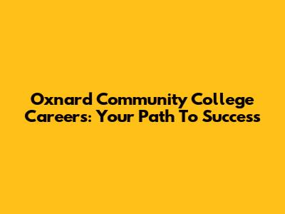 Oxnard Community College Careers: Your Path To Success