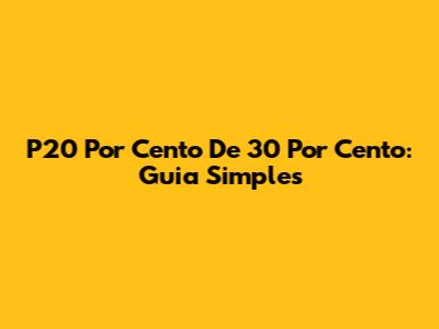 P20 Por Cento De 30 Por Cento: Guia Simples