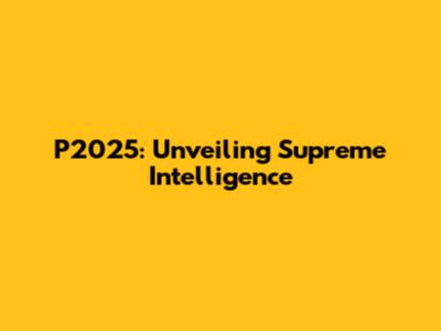 P2025: Unveiling Supreme Intelligence