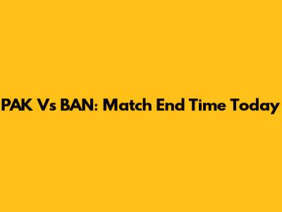 PAK Vs BAN: Match End Time Today
