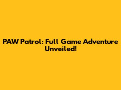 PAW Patrol: Full Game Adventure Unveiled!